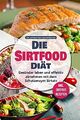 Die Sirtfood Diät: Gesünder leben und effektiv abnehmen mit dem Schutzenzym Sirt