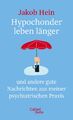 Hypochonder leben länger: und andere gute Nachrichten aus meiner psychiatri