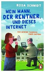 Mein Mann, der Rentner, und dieses Internet: Das geheime Tagebuch einer Ehefrau