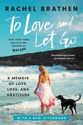 To Love and Let Go: A Memoir of Love, Loss, and Gratitude by Brathen, Rachel