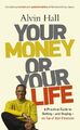 Your Money or Your Life: A Practical Guide to Getting  by Hall, Alvin 1444724177