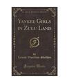 Yankee Girls in Zulu Land (Classic Reprint), Louise Vescelius-Sheldon