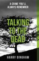 Talking to the Dead A chilling British detective crime thriller Harry Bingham