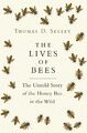 Lives of Bees | Thomas D. Seeley | The Untold Story of the Honey Bee in the Wild
