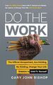 Do the Work: The Official Unrepentant, Ass-Kicking, No-Kidding, Change-Your-Life