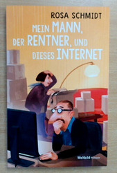 Mein Mann, der Rentner, und dieses Internet - Rosa Schmidt    (Zustand sehr gut)