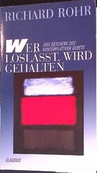 Wer loslässt, wird gehalten : das Geschenk des kontemplativen Gebets. Rohr, Rich