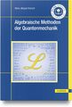 Algebraische Methoden der Quantenmechanik | Ein Lehrbuch mit Beispielen und Übun