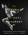 The Practice of Natural Movement: Reclaim Power, Health, and Freedom | Corre