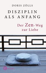 Disziplin als Anfang Der Zen-Weg zur Liebe Doris Zölls Buch 192 S. Deutsch 2018