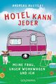 Hotel kann jeder | Andreas Austilat | Meine Frau, unser Wohnwagen und ich | Buch