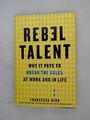 Rebel Talent: Why It Pays to Break the Rules at Work and in Life Gino, Francesca