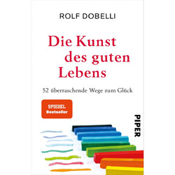 Die Kunst des guten Lebens. 52 überraschende Wege zum Glück. Rolf Dobelli