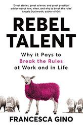 Rebel Talent: Why it Pays to Break the Rules at Work and in Life