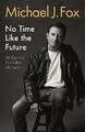 No Time Like the Future: An Optimist Considers Mort by Fox, Michael J 1472278461