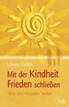 Mit der Kindheit Frieden schließen: Wie alte Wunden heilen Wie alte Wunden heile