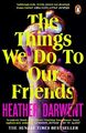 The Things We Do To Our Friends: A ..., Darwent, Heathe