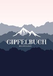 Mein Gipfeltagebuch - Das Gipfellogbuch und Gipfelbuch zum Selberschreiben 