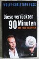 Wolff-Christoph Fuss - Diese Verrückten 90 Minuten - Das FUSS-BALL-BUCH