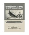 Twelve American Wars: Nine of Them Avoidable, Eugene G. Windchy