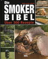 Die Smoker-Bibel  Rezepte/Smoken/Handbuch/Grillen/Räuchern/BBQ/Räuchern/Fleisch