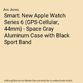 Smart: New Apple Watch Series 6 (GPS-Cellular, 44mm) - Space Gray Aluminum Case 