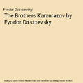 The Brothers Karamazov by Fyodor Dostoevsky, Fyodor Dostoevsky