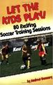 LET THE KIDS PLAY: 80 spannende Fußballtrainingseinheiten