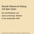 Barack Obama im Dialog mit dem Islam: Der US-Präsident und seine schwierige  Mi