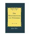 Die Meistersinger von Nürnberg (Classic Reprint), Richard Wagner