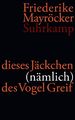 Dieses Jäckchen (nämlich) des Vogel Greif Friederike Mayröcker Buch 342 S. 2009