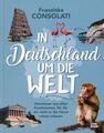 In Deutschland um die Welt - Abenteuer weltweit ohne zu reisen / Franziska Conso