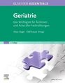 ELSEVIER ESSENTIALS Geriatrie Das Wichtigste für Ärztinnen und Ärzte aller Fachr