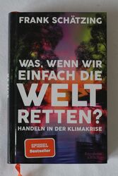 Was, wenn wir einfach die Welt retten? Frank Schätzing