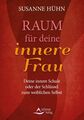 Raum für deine innere Frau : deine innere Schale oder der Schlüssel zum weiblich