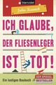 Ich glaube, der Fliesenleger ist tot!: Ein lustiges Baubuch Ein lustiges Baubuch