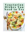 Vegetarian Dishes You Need to Try: Vegetarian Based Recipes With Step by Step In