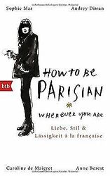 How To Be Parisian wherever you are: Liebe, Stil und Läs... | Buch | Zustand gut*** So macht sparen Spaß! Bis zu -70% ggü. Neupreis ***