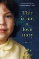 This Is Not a Love Story: A Memoir, Brown, Senior Instr