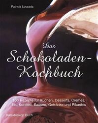 Das Schokoladen-Kochbuch 100 Rezepte für Kuchen, Desserts, Cremes, Eis, Konfekt,