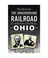 The Search for the Underground Railroad in South-Central Ohio, Tom Calarco