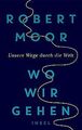 Wo wir gehen: Unsere Wege durch die Welt von Moor, Robert | Buch | Zustand gut