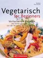 Vegetarisch for Beginners. Verlockende Rezepte, die immer gelingen - von der Vor