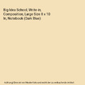 Big Idea School, Write-in, Composition, Large Size 8 x 10 In, Notebook (Dark Blu