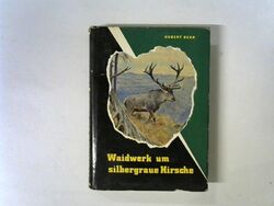 Waidwerk um silbergraue Hirsche und anderes. Mit 77 Afn. d. Verf. Behr, Hubert: