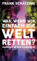 Was, wenn wir einfach die Welt retten? | Frank Schätzing | 2021 | deutsch