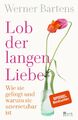 Lob der langen Liebe Wie sie gelingt und warum sie unersetzbar ist Bartens Buch