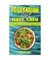 Vegetarian Diet Made Easy: A Complete Cookbook For Men And Women with Vegetarian