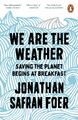 We are the Weather Saving the Planet Begins at Breakfast Jonathan Safran Foer