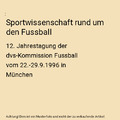 Sportwissenschaft rund um den Fussball: 12. Jahrestagung der dvs-Kommission Fuss